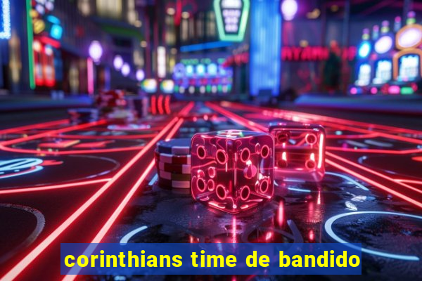 corinthians time de bandido